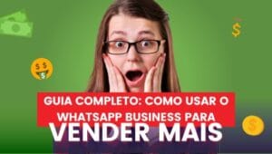 Guia Completo Como usar o WhatsApp Business para Vender Mais